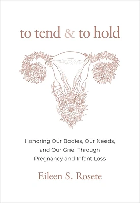 To Tend and To Hold: Honoring Our Bodies, Our Needs, and Our Grief Through Pregnancy and Infant Loss (Hardcover)