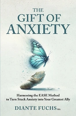 The Gift of Anxiety: Harnessing the EASE Method to Turn Stuck Anxiety into Your Greatest Ally (Paperback)