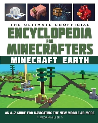 The Ultimate Unofficial Encyclopedia for Minecrafters: Earth: An A–Z Guide to Unlocking Incredible Adventures, Buildplates, Mobs, Resources, and Mobile Gaming Fun (Hardcover)