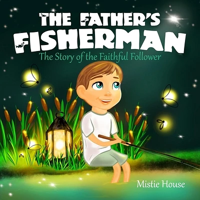 The Father's Fisherman: The Story of the Faithful Follower (Children's book about God's love, Christian books for kids 2-5, Christian picture (Father's Love) (Paperback)