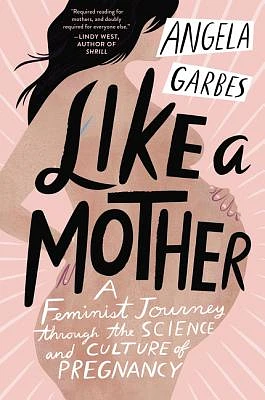 Like a Mother: A Feminist Journey Through the Science and Culture of Pregnancy (Paperback)