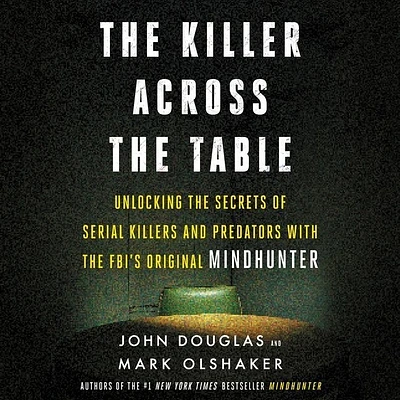 The Killer Across the Table: Unlocking the Secrets of Serial Killers and Predators with the Fbi's Original Mindhunter (Compact Disc)