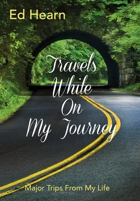 Travels While On My Journey: Major Trips From My Life