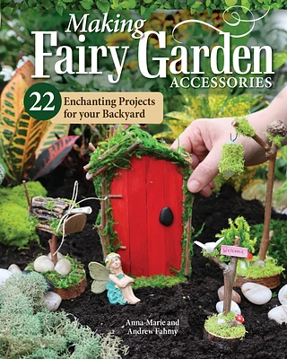 Making Fairy Garden Accessories: 22 Enchanting Projects for Your Backyard (Paperback)