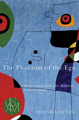 The Phantom of the Ego: Modernism and the Mimetic Unconscious (Studies in Violence, Mimesis & Culture) (Paperback)