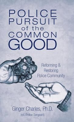 Police Pursuit of the Common Good: Reforming & Restoring Police Community