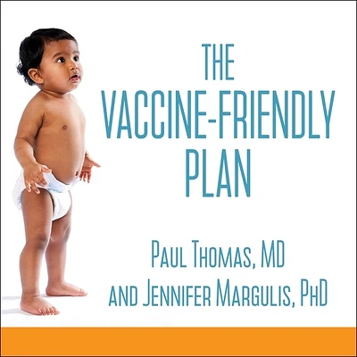 The Vaccine-Friendly Plan: Dr. Paul's Safe and Effective Approach to Immunity and Health-From Pregnancy Through Your Child's Teen Years (Compact Disc)