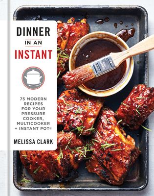 Dinner in an Instant: 75 Modern Recipes for Your Pressure Cooker, Multicooker, and Instant Pot(r)