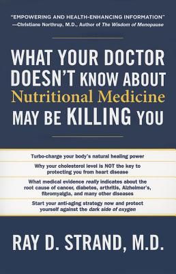 What Your Doctor Doesn't Know about Nutritional Medicine May Be Killing You