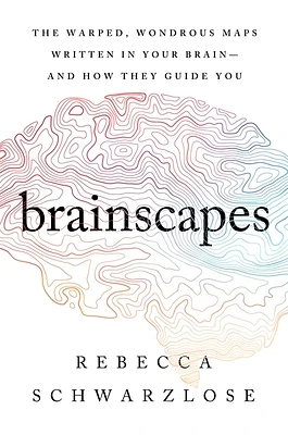 Brainscapes: The Warped, Wondrous Maps Written in Your Brain—And How They Guide You (Hardcover)