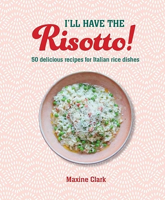 I'll Have the Risotto!: 50 delicious recipes for Italian rice dishes (Hardcover)