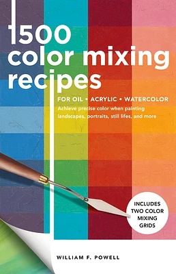 1,500 Color Mixing Recipes for Oil, Acrylic & Watercolor: Achieve precise color when painting landscapes, portraits, still lifes, and more (Paperback)