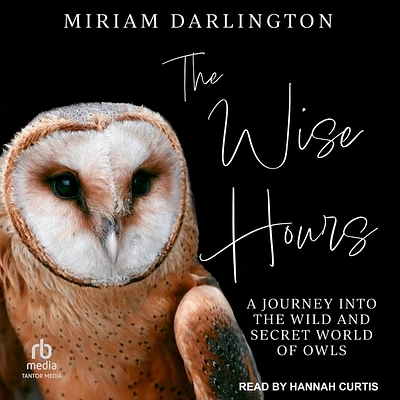 The Wise Hours: A Journey Into the Wild and Secret World of Owls (Compact Disc)