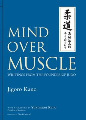 Mind Over Muscle: Writings from the Founder of Judo