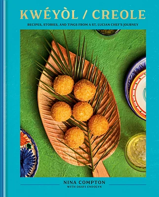 Kwéyòl / Creole: Recipes, Stories, and Tings from a St. Lucian Chef's Journey (Hardcover)