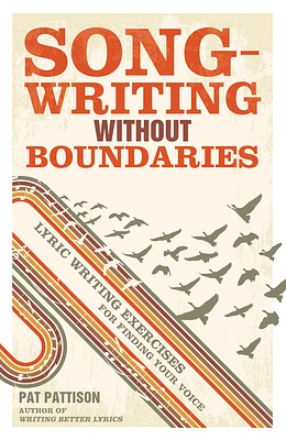 Songwriting Without Boundaries: Lyric Writing Exercises for Finding Your Voice (Paperback)