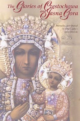 The Glories of Czestochowa and Jasna Gora: Miracles Attributed to Our Lady's Intercession (Paperback)