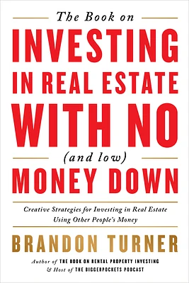 The Book on Investing in Real Estate with No (and Low) Money Down: Creative Strategies for Investing in Real Estate Using Other People's Money (Paperback)