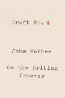 Draft No. 4: On the Writing Process