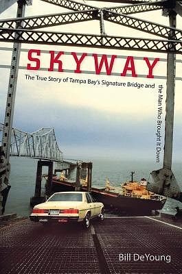 Skyway: The True Story of Tampa Bay's Signature Bridge and the Man Who Brought It Down (Paperback)