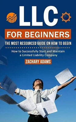 LLC For Beginners: The Most Resourced Guide on How to Begin (How to Successfully Start and Maintain a Limited Liability Company) (Paperback)