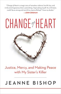 Change of Heart: Justice, Mercy, and Making Peace with My Sister's Killer