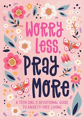 Worry Less, Pray More (teen girl): A Teen Girl's Devotional Guide to Anxiety-Free Living (Paperback)