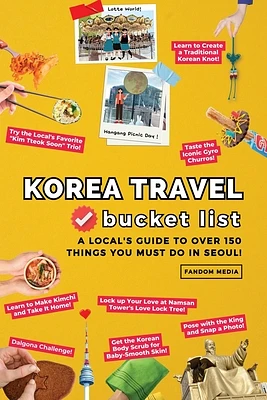 Korea Travel Bucket List - A Local's Guide to Over 150 Things You Must Do in Seoul! (Paperback)