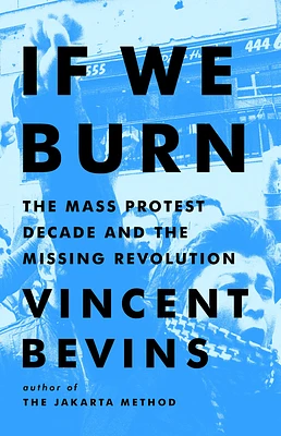 If We Burn: The Mass Protest Decade and the Missing Revolution (Hardcover)