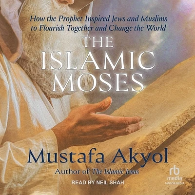 The Islamic Moses: How the Prophet Inspired Jews and Muslims to Flourish Together and Change the World (Compact Disc)