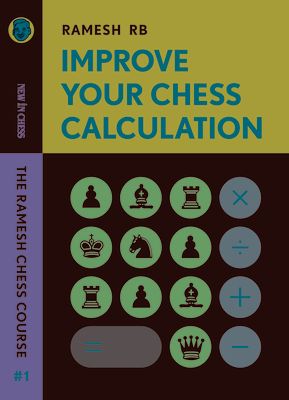 Improve Your Chess Calculation: The Ramesh Chess Course Volume 1