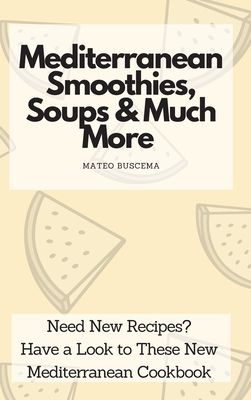 Mediterranean Smoothies, Soups & Much More: Need New Recipes? Have a Look to These New Mediterranean Cookbook