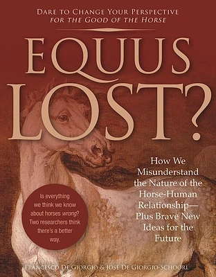 Equus Lost?: How We Misunderstand the Nature of the Horse-Human Relationship--Plus Brave New Ideas for the Future (Paperback)