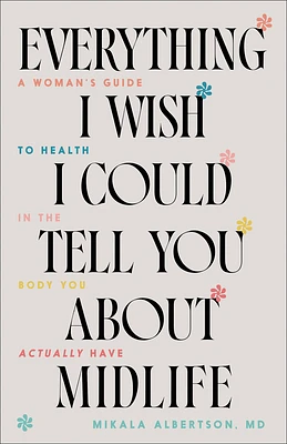 Everything I Wish I Could Tell You about Midlife: A Woman's Guide to Health in the Body You Actually Have (Paperback)