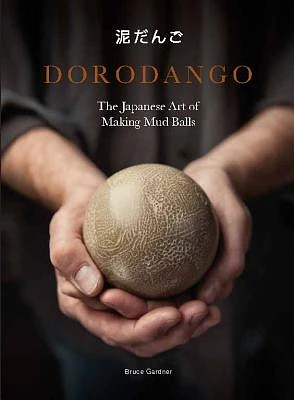 Dorodango: The Japanese Art of Making Mud Balls (Ceramic Art Projects, Mindfulness and Meditation Books) (Hardcover)