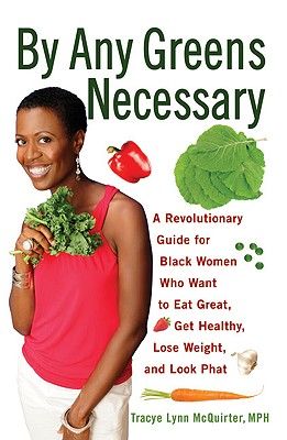 By Any Greens Necessary: A Revolutionary Guide for Black Women Who Want to Eat Great, Get Healthy, Lose Weight, and Look Phat