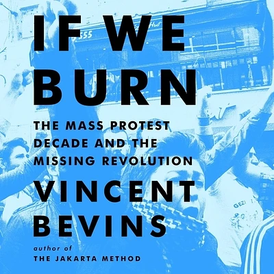 If We Burn: The Mass Protest Decade and the Missing Revolution (Compact Disc)