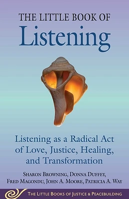 Little Book of Listening: Listening as a Radical Act of Love, Justice, Healing, and Transformation (Justice and Peacebuilding) (Paperback)