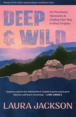 Deep & Wild: On Mountains, Opossums & Finding Your Way in West Virginia (Paperback)