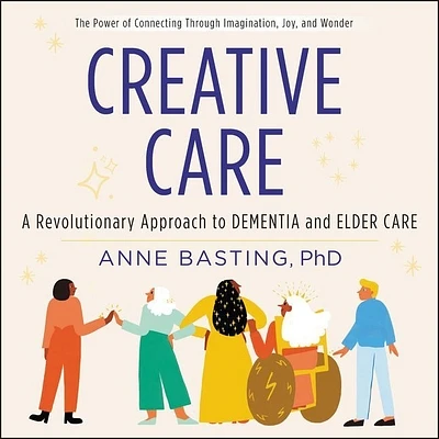 Creative Care: A Revolutionary Approach to Dementia and Elder Care (Compact Disc)