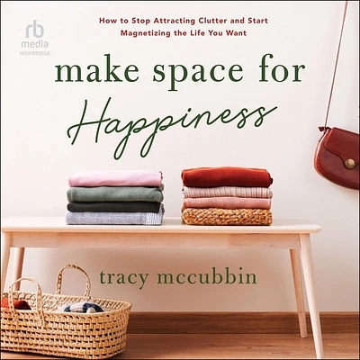 Make Space for Happiness: How to Stop Attracting Clutter and Start Magnetizing the Life You Want (MP3 CD)