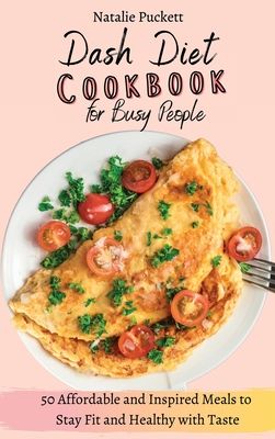 Dash Diet Cookbook for Busy people: 50 Affordable and Inspired Meals to Stay Fit and Healthy with Taste