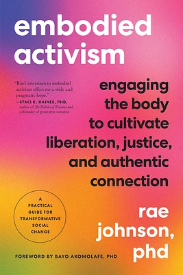 Embodied Activism: Engaging the Body to Cultivate Liberation, Justice, and Authentic Connection--A Practical Guide for Transformative Social Change (Paperback)