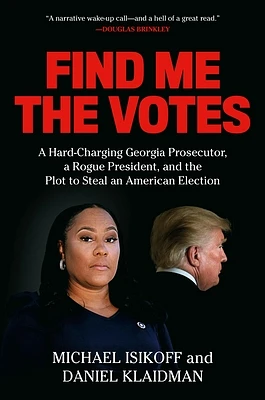 Find Me the Votes: A Hard-Charging Georgia Prosecutor, a Rogue President, and the Plot to Steal an American Election (Hardcover)