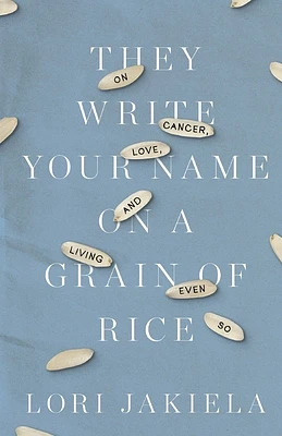 They Write Your Name on a Grain of Rice: On Cancer, Love, and Living Even So (Paperback)