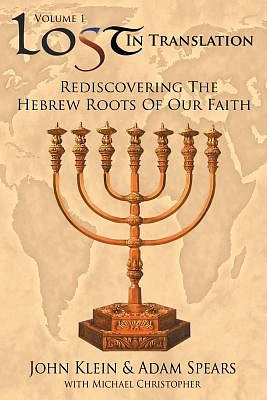 Lost in Translation Vol 1: Rediscovering the Hebrew Roots of Our Faith (Paperback)