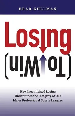 Losing (to Win): How Incentivized Losing Undermines the Integrity of Our Major Professional Sports Leagues