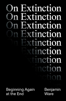 On Extinction: Beginning Again At The End (Hardcover)