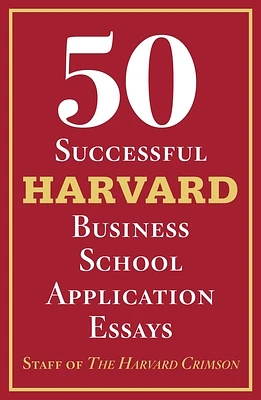 50 Successful Harvard Business School Application Essays: With Analysis by the Staff of The Harvard Crimson (Paperback)