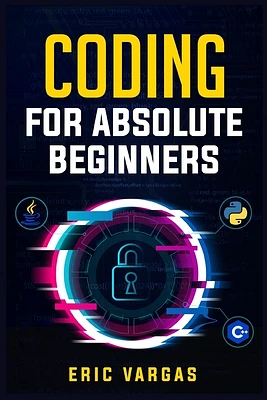 Coding for Absolute Beginners: How to Keep Your Data Safe from Hackers by Mastering the Basic Functions of Python, Java, and C++ (2022 Guide for Newb (Paperback)